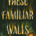 Cover of These Familiar Walls